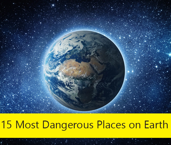 15 Most Dangerous Places on Earth